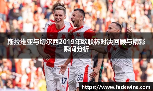 斯拉维亚与切尔西2019年欧联杯对决回顾与精彩瞬间分析