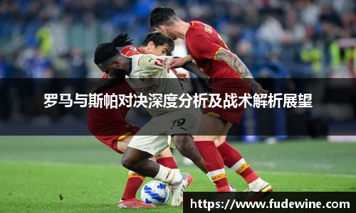 罗马与斯帕对决深度分析及战术解析展望