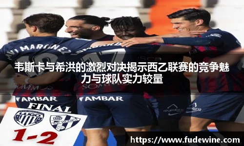 韦斯卡与希洪的激烈对决揭示西乙联赛的竞争魅力与球队实力较量