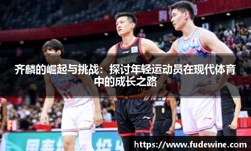 齐麟的崛起与挑战：探讨年轻运动员在现代体育中的成长之路