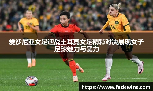 爱沙尼亚女足迎战土耳其女足精彩对决展现女子足球魅力与实力