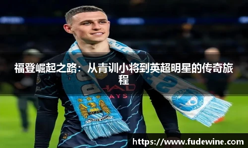 福登崛起之路：从青训小将到英超明星的传奇旅程