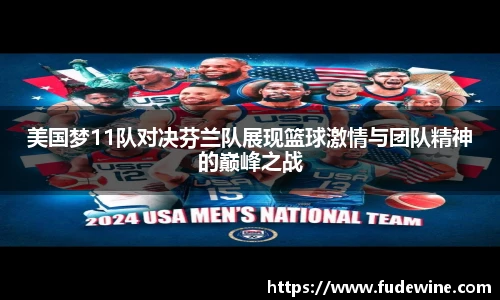 美国梦11队对决芬兰队展现篮球激情与团队精神的巅峰之战