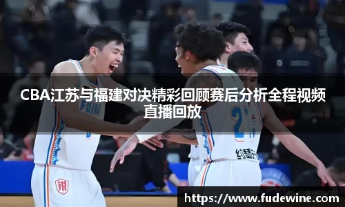 CBA江苏与福建对决精彩回顾赛后分析全程视频直播回放